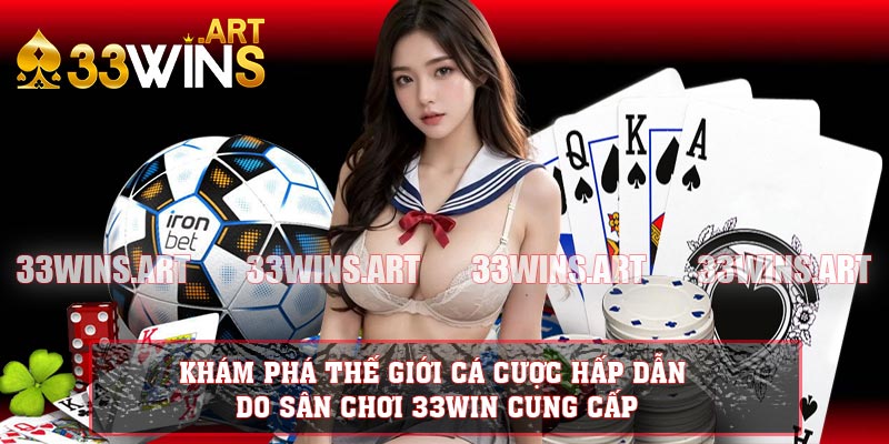 Khám phá thế giới cá cược hấp dẫn do sân chơi 33WIN cung cấp