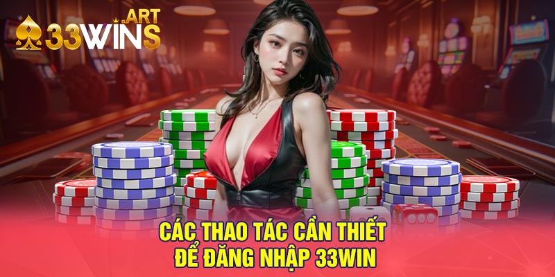 Các thao tác cần thiết để đăng nhập 33win