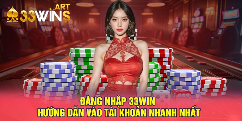 Đăng Nhập 33win – Hướng Dẫn Vào Tài Khoản Nhanh Nhất