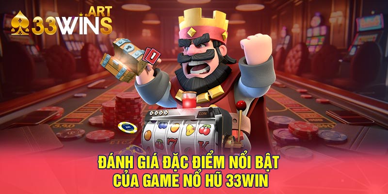 Đánh giá đặc điểm nổi bật của game nổ hũ 33win