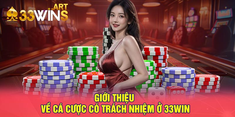 Giới Thiệu Về Cá Cược Có Trách Nhiệm Ở 33win