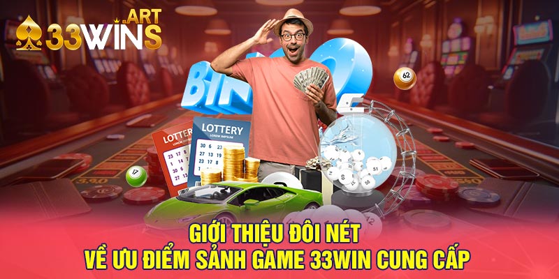 Giới thiệu đôi nét về ưu điểm sảnh game 33win cung cấp