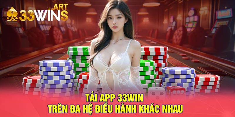 Tải App 33win Trên Đa Hệ Điều Hành Khác Nhau